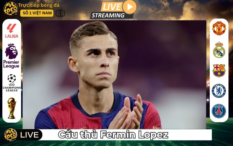 Cầu Thủ Fermin Lopez - Tài Năng Của Chiến Thuật Barcelona