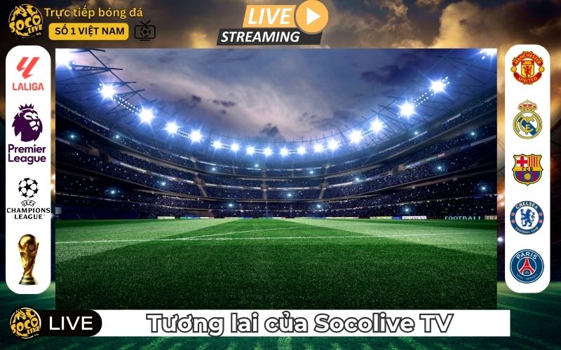 Tầm nhìn tương lai của Socolive TV
